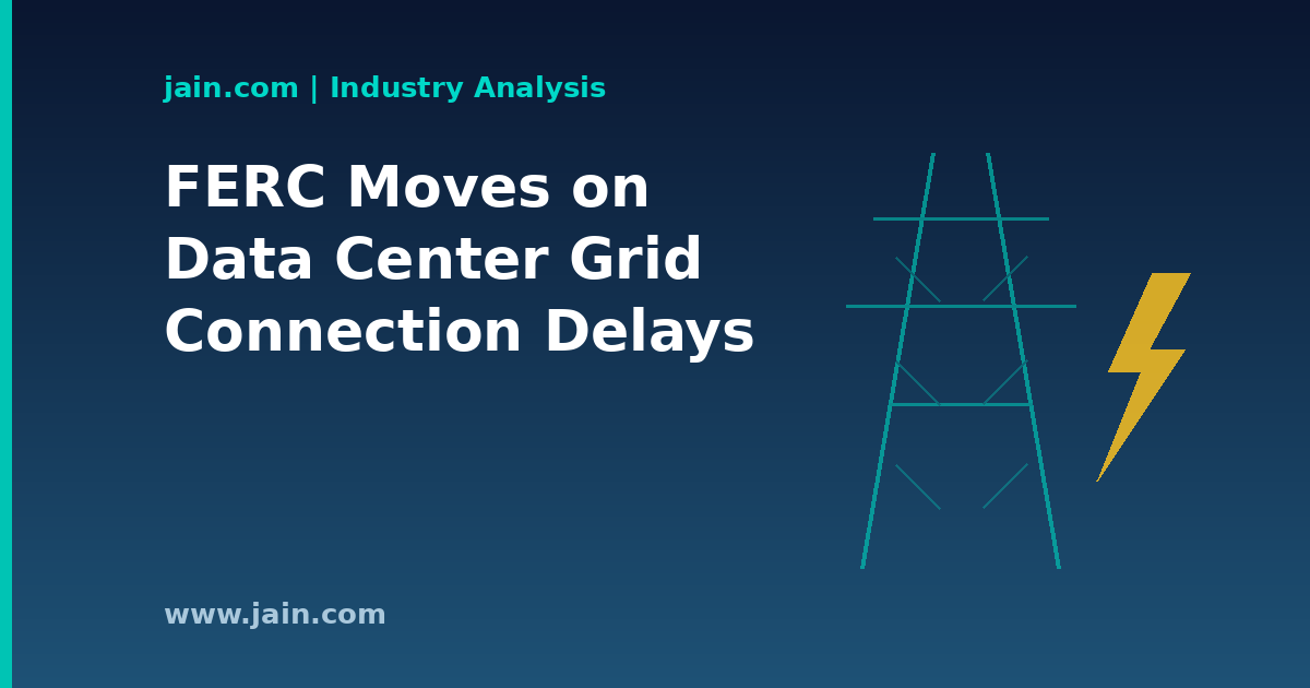 FERC Targets Data Center Interconnection Delays: The Grid Chokepoint for AI