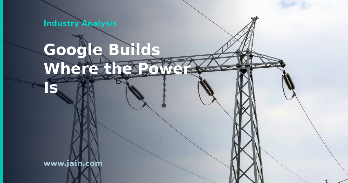 Google’s ‘Power-First’ Data Centers: When Energy Access Dictates the Map